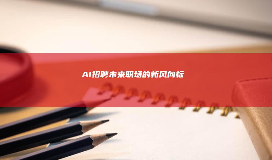 AI招聘：未来职场的新风向标
