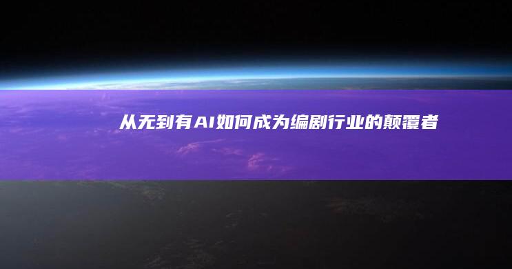 从无到有：AI如何成为编剧行业的颠覆者